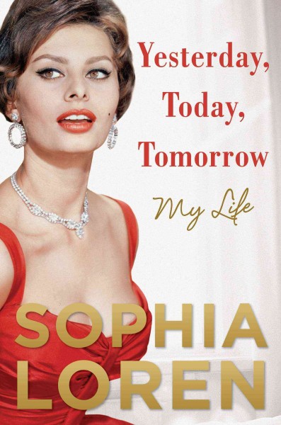 Yesterday, today, tomorrow : my life / Sophia Loren.