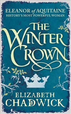 The winter crown : Eleanor of Aquitaine history's most powerful woman / Elizabeth Chadwick.