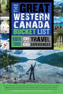 The great Western Canada bucket list : one-of-a-kind travel experiences / Robin Esrock.