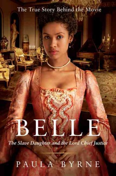 Belle : the slave daughter and the Lord Chief Justice / Paula Byrne.