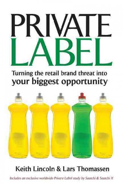 Private label [electronic resource] : turning the retail brand threat into your biggest opportunity / Keith Lincoln & Lars Thomassen.