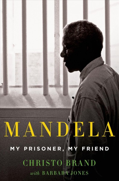 Mandela : my prisoner, my friend / Christo Brand, with Barbara Jones.