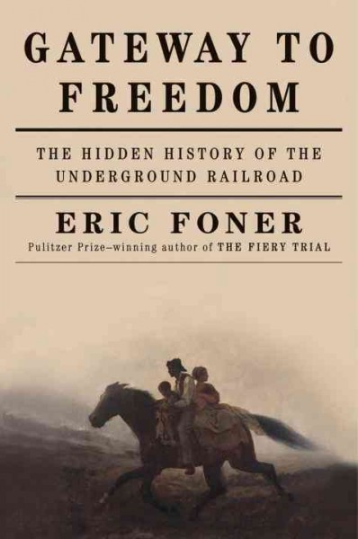 Gateway to freedom : the hidden history of the underground railroad / Eric Foner.