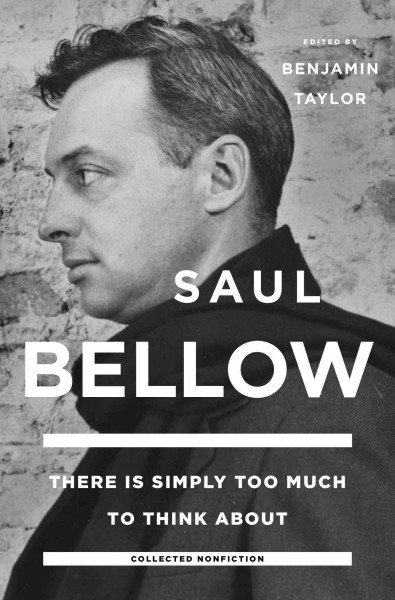There is simply too much to think about : collected nonfiction / Saul Bellow ; edited by Benjamin Taylor.