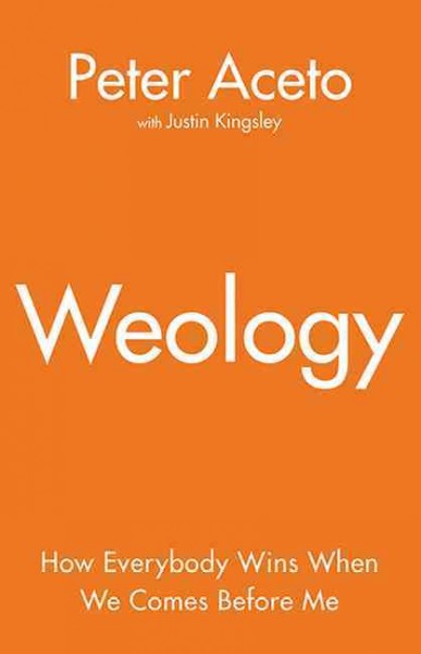 Weology : how everybody wins when we comes before me / Peter Aceto with Justin Kingsley.