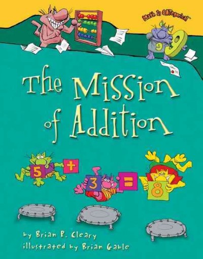The mission of addition / by Brian P. Cleary ; illustrated by Brian Gable.