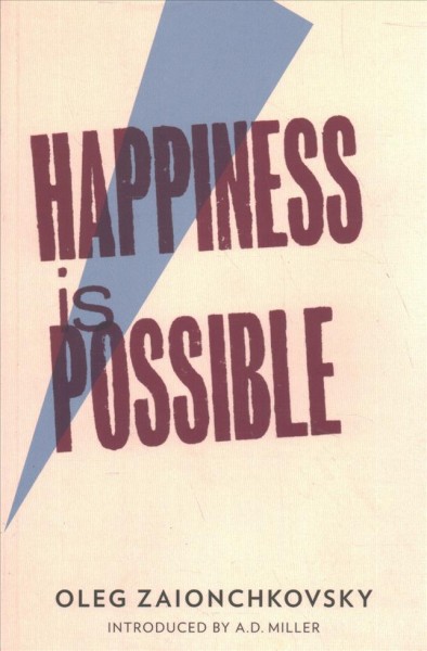 Happiness is possible : a novel of our time / Oleg Zaionchkovsky ; translated by Andrew Bromfield.