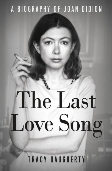 The last love song : a biography of Joan Didion / Tracy Daugherty.