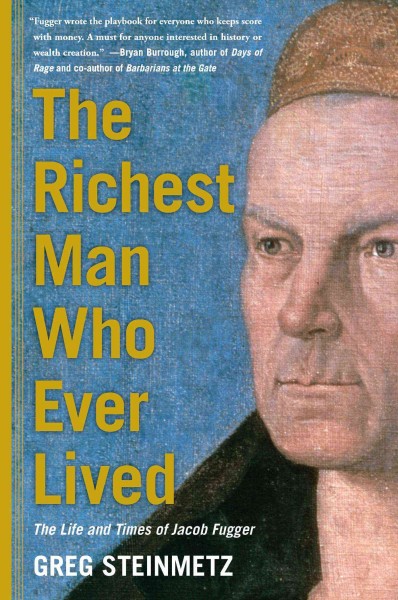 The richest man who ever lived : the life and times of Jacob Fugger / Greg Steinmetz.