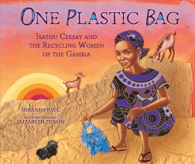 One plastic bag : Isatou Ceesay and the recycling women of the Gambia / Miranda Paul ; illustrations by Elizabeth Zunon.