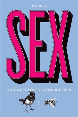 Sex : an uncensored introduction / by Nikol Hasler ; with illustrations by Michael Capozzola.