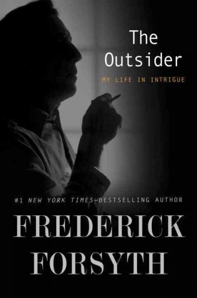The outsider : my life in intrigue / Frederick Forsyth.