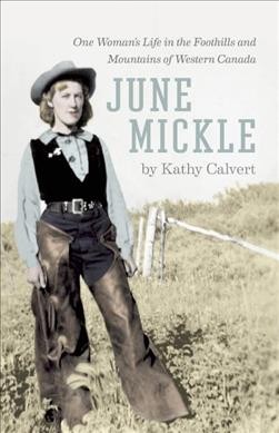 June Mickle : one woman's life in the foothills and mountains of western Canada / by Kathy Calvert.