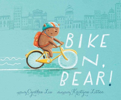 Bike on, Bear! / by Cynthea Liu ; illustrated by Kristyna Litten.