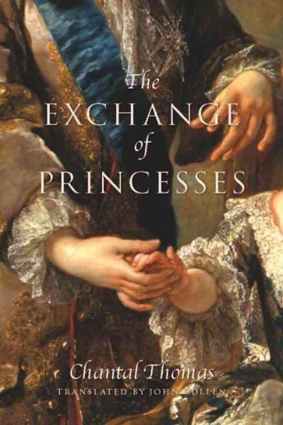 The exchange of princesses / by Chantal Thomas ; translated from the French by John Cullen ; foreword by Martha Saxton.