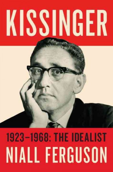 Kissinger.  Volume I,  1923-1968 : the idealist /  Niall Ferguson.