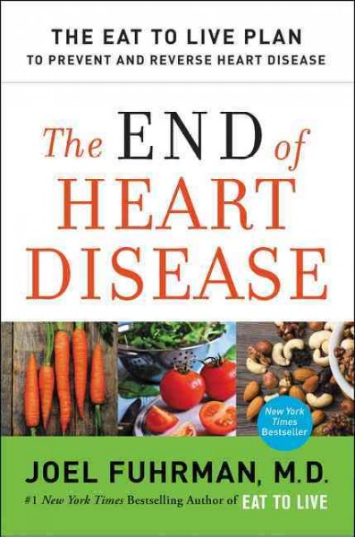 The end of heart disease : the eat to live plan to prevent and reverse heart disease / Joel Fuhrman, M.D.