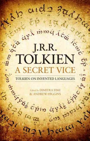 A secret vice : Tolkien on invented languages / by J.R.R. Tolkien ; edited by Dimitra Fimi & Andrew Higgins.