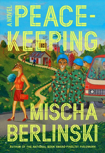 Peacekeeping : a novel / Mischa Berlinski.