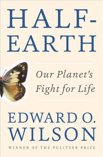 Half-earth : our planet's fight for life / Edward O. Wilson.