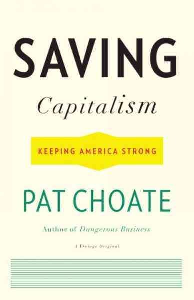 Saving capitalism [electronic resource] : keeping America strong / Pat Choate.