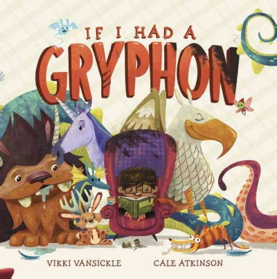 If I had a gryphon / Vikki VanSickle ; illustrated by Cale Atkinson.
