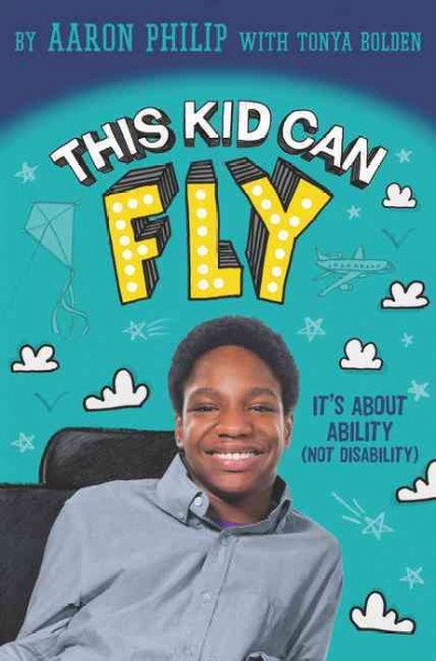 This kid can fly : it's about ability (not disability) / Aaron Philip with Tonya Bolden.