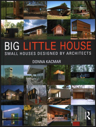 BIG little house : small houses designed by architects / Donna Kacmar.