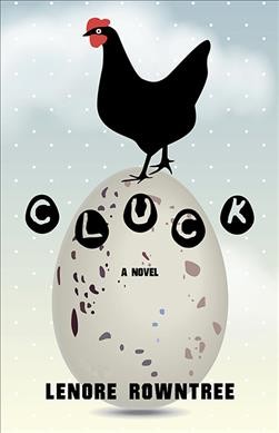 Cluck : a novel / Lenore Rowntree.