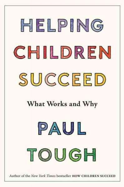 Helping children succeed : what works and why / Paul Tough.