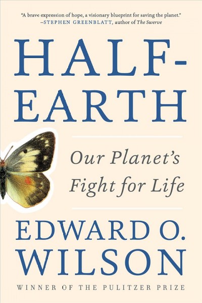 Half-earth : our planet's fight for life / Edward O. Wilson.