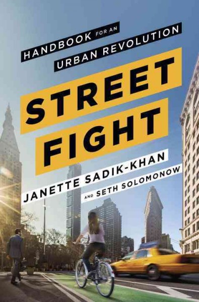 Streetfight : handbook for an urban revolution / Janette Sadik-Khan and Seth Solomonow.