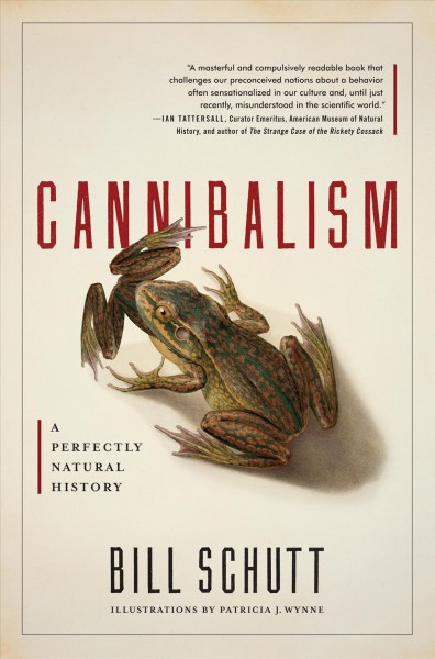 Cannibalism : a perfectly natural history / Bill Schutt ; illustrations by Patricia J. Wynne.