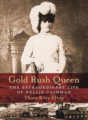 Gold rush queen : the extraordinary life of Nellie Cashman / Thora Illing.