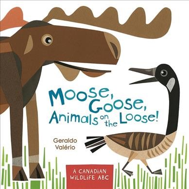 Moose, goose, animals on the loose! : a Canadian wildlife ABC / Geraldo Valério.