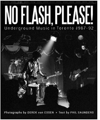 No flash, please! : underground music in Toronto, 1987-92 / photographs by Derek von Essen ; text by Phil Saunders.