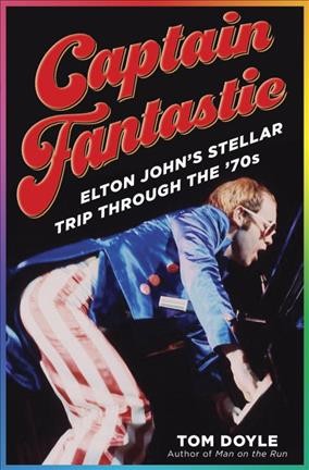 Captain Fantastic : Elton John's stellar trip through the '70s / Tom Doyle.