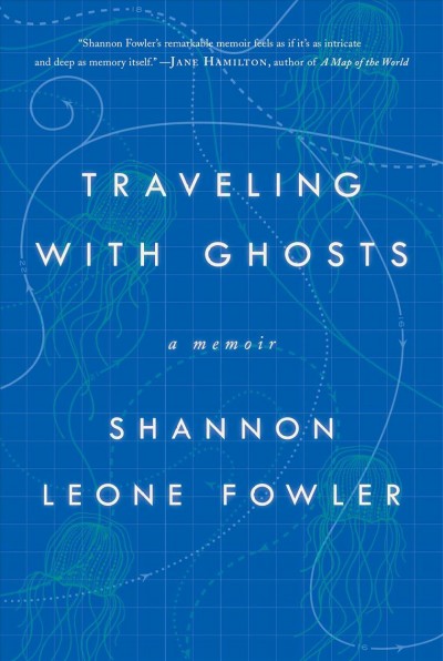 Traveling with ghosts : a memoir / Shannon Leone Fowler.