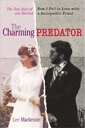 The charming predator : the true story of how I fell in love with and married a sociopathic fraud / Lee Mackenzie.