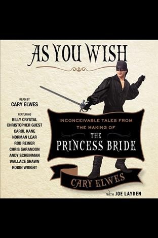 As you wish : inconceivable tales from the making of The princess bride / Cary Elwes and Joe Layden.
