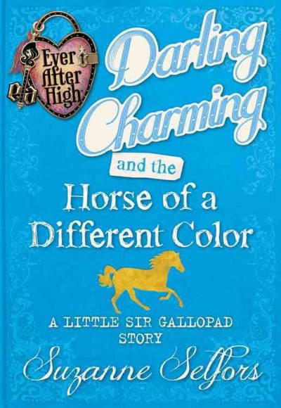 Darling Charming and the Horse of a Different Color : A Little Sir Gallopad Story / Suzanne Selfors.
