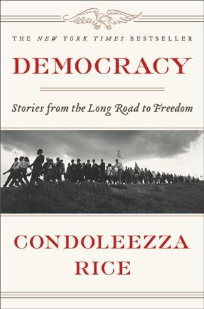 Democracy : stories from the long road to freedom / Condoleezza Rice.