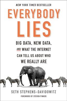 Everybody lies : big data, new data, and what the Internet can tell us about who we really are / Seth Stephens-Davidowitz.