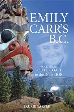 Emily Carr's B.C. Book three : South Coast to the Interior / Laurie Carter.