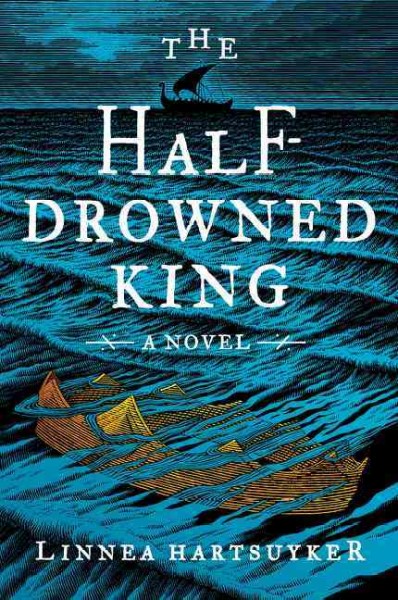 The half-drowned king : a novel / Linnea Hartsuyker.