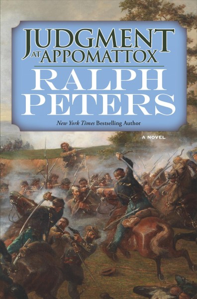 Judgment at Appomattox / Ralph Peters ; maps by George Skoch.