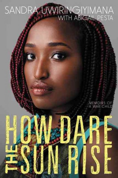 How dare the sun rise : memoirs of a war child / Sandra Uwiringiyimana with Abigail Pesta.