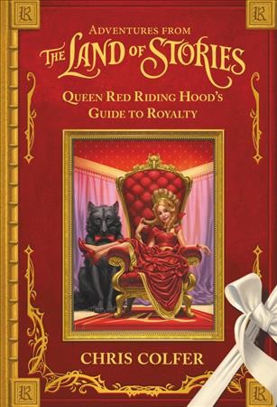 Queen Red Riding Hood's guide to royalty / by Her Royal Majesty Queen Red Riding Hood with Chris Colfer.