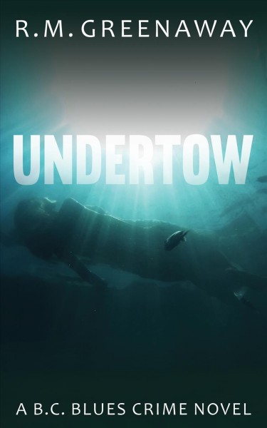 Undertow : a B.C. Blues crime novel / R.M. Greenaway.