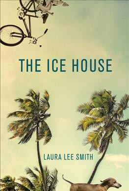 The ice house : a novel / by Laura Lee Smith.